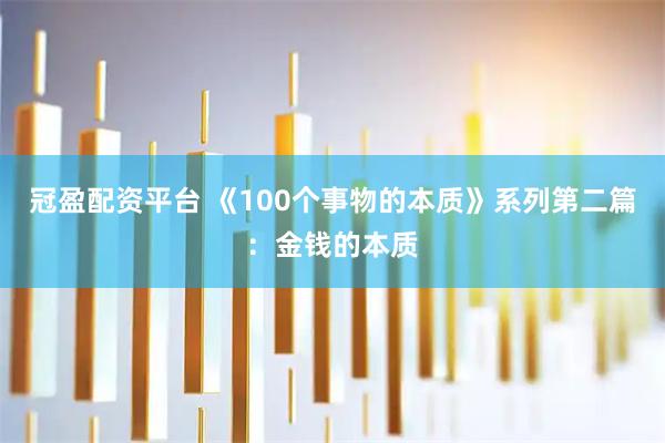 冠盈配资平台 《100个事物的本质》系列第二篇：金钱的本质