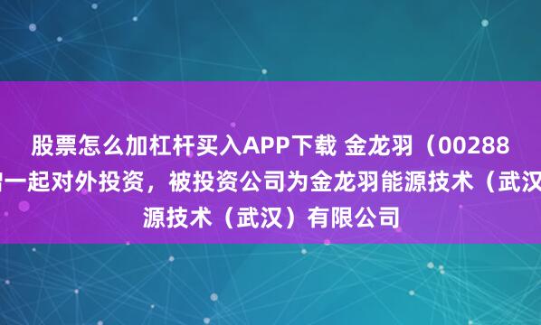 股票怎么加杠杆买入APP下载 金龙羽(002882.SZ)新增一起对外投资,被投资公司为金龙羽能源技术(武汉)有限公司
